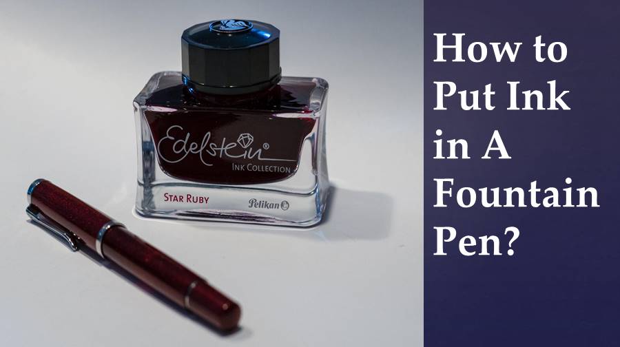 How to Put Ink in A Fountain Pen